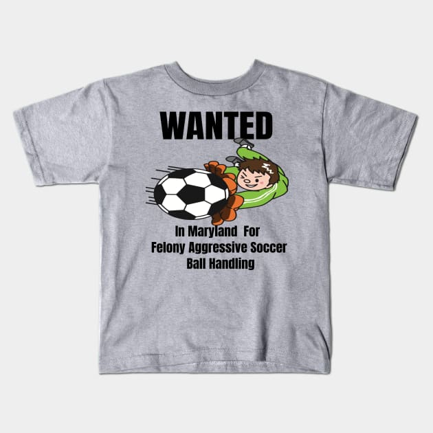 Wanted In Maryland For Felony Aggressive Soccer Ball Handling Kids T-Shirt by Mommag9521